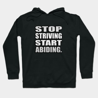 Stop Striving Start Abiding Faith and Jesus Hoodie